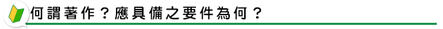 何謂著作？應具備之要件為何？