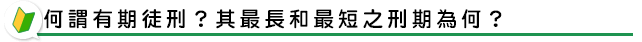 何謂有期徒刑?其最長和最短之刑期為何?
