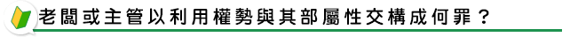 老闆或主管以利用權勢與其部屬性交構成何罪？