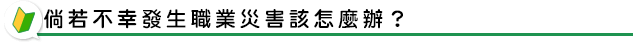 倘若不幸發生職業災害該怎麼辦？