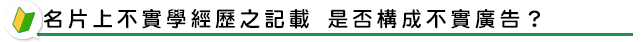名片上不實學經歷之記載 是否構成不實廣告？