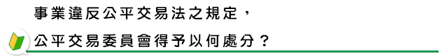 事業違反公平交易法之規定，公平交易委員會得予以何處分？