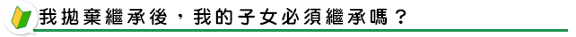 我拋棄繼承後，會變成我的子女繼承嗎？