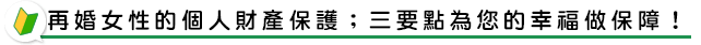 再婚女性的個人財產保護;三要點為您的幸福做保障!