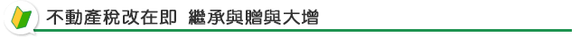 不動產稅改在即 繼承與贈與大增