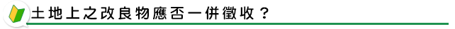 土地上之改良物應否一併徵收？