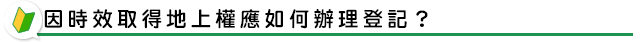 因時效取得地上權應如何辦理登記？