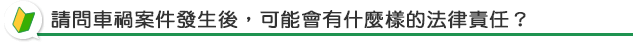 請問車禍案件發生後，可能會有什麼樣的法律責任？